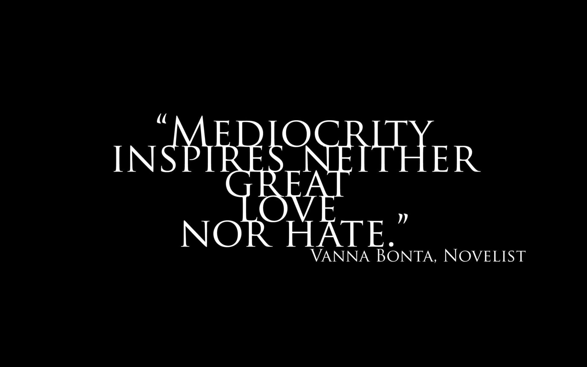Mediocrity inspires neither great love nor hate.